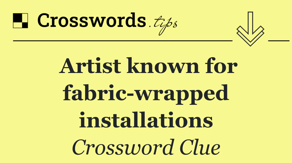 Artist known for fabric wrapped installations