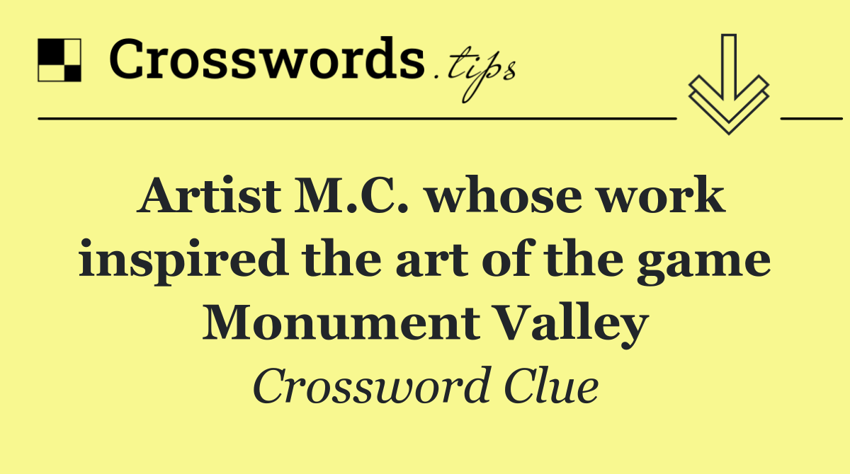 Artist M.C. whose work inspired the art of the game Monument Valley