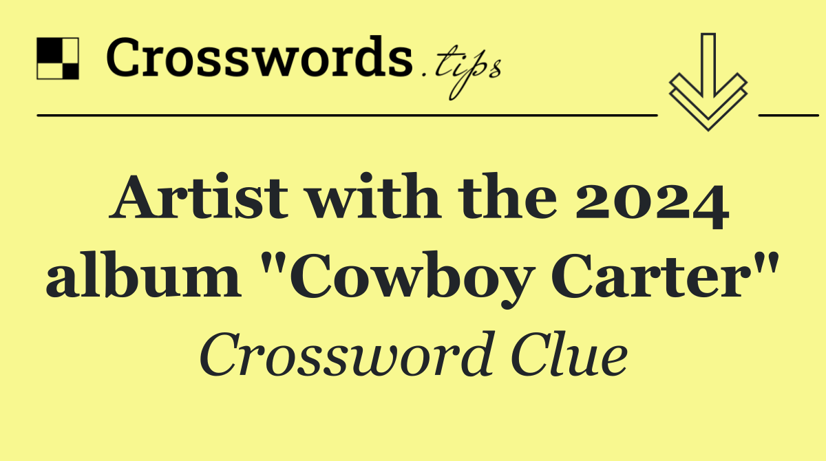 Artist with the 2024 album "Cowboy Carter"