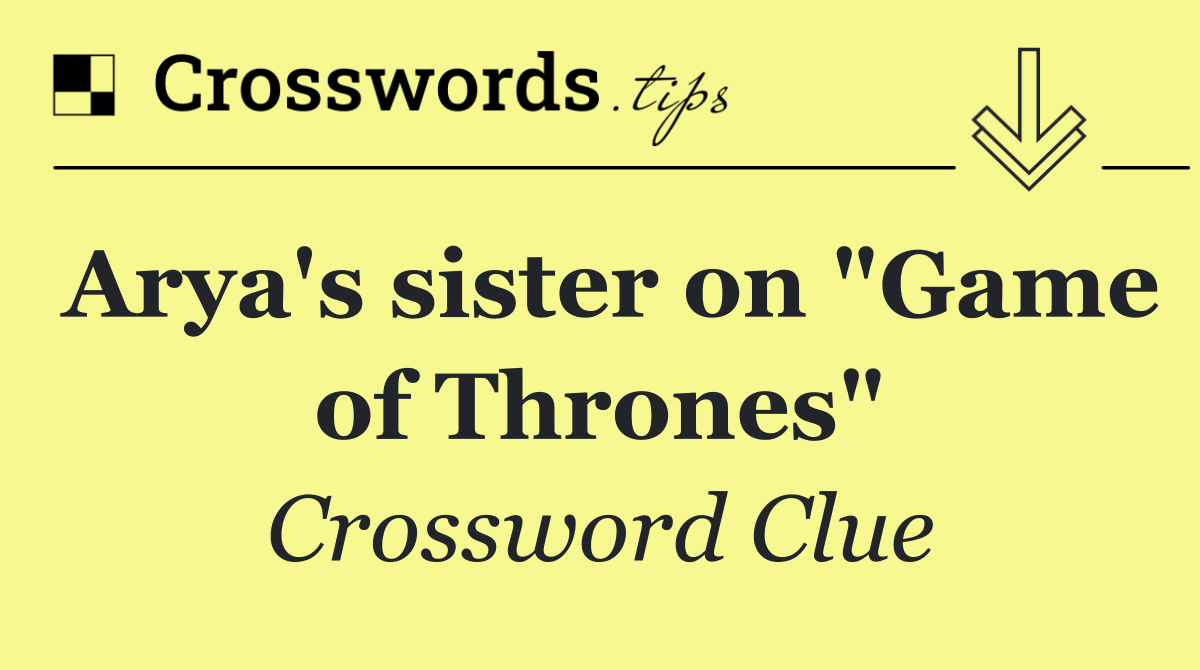 Arya's sister on "Game of Thrones"