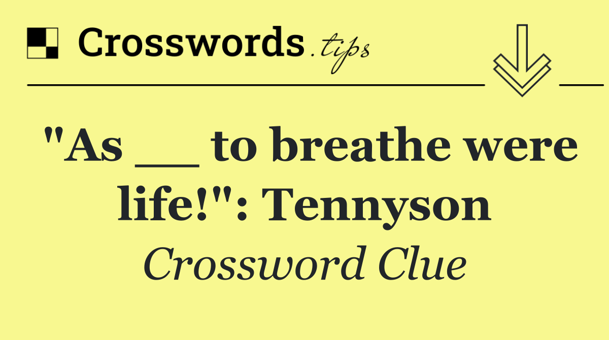 "As __ to breathe were life!": Tennyson