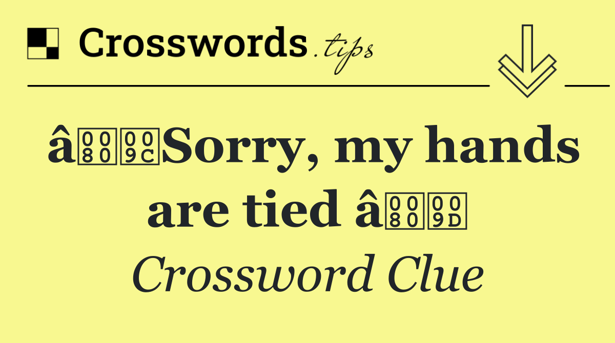 âSorry, my hands are tied â