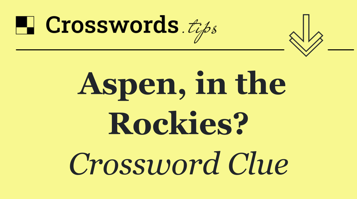 Aspen, in the Rockies?