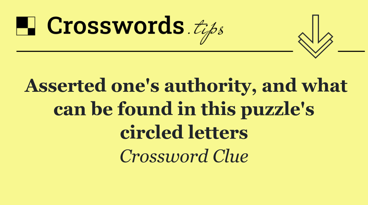 Asserted one's authority, and what can be found in this puzzle's circled letters