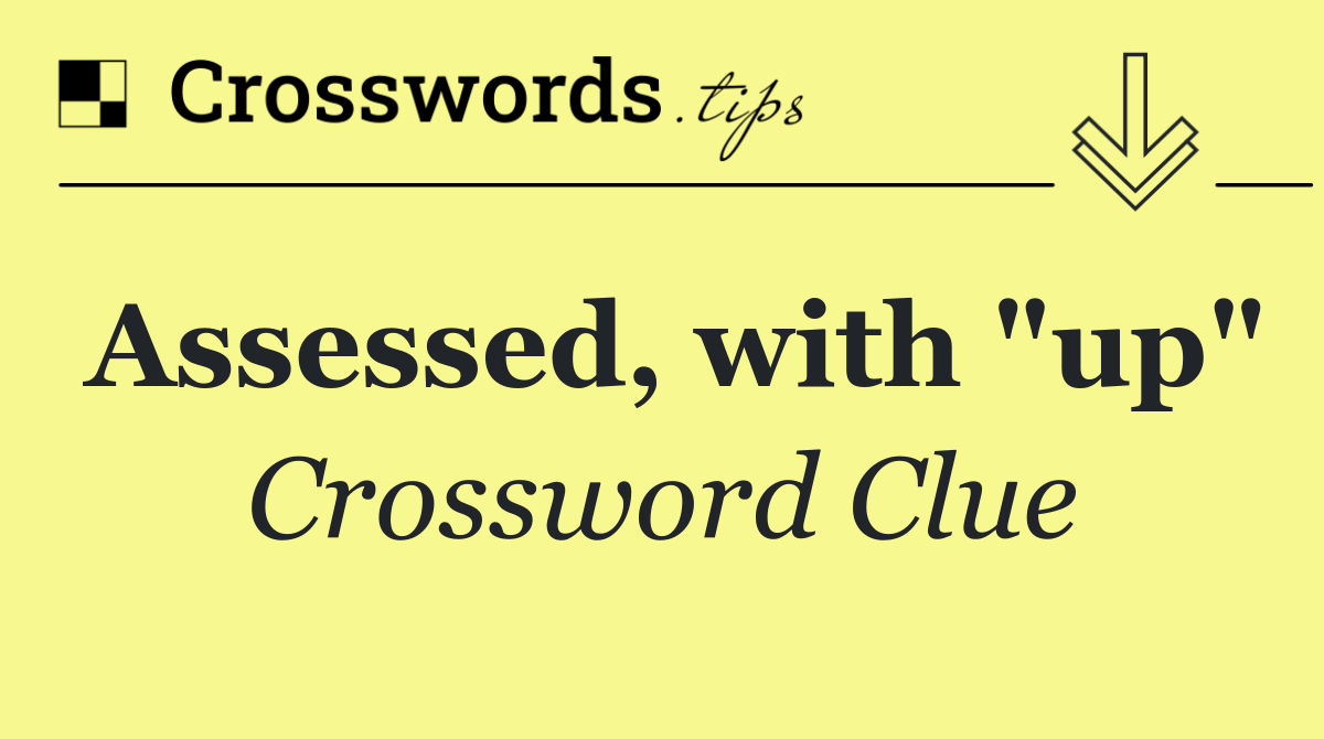 Assessed, with "up"
