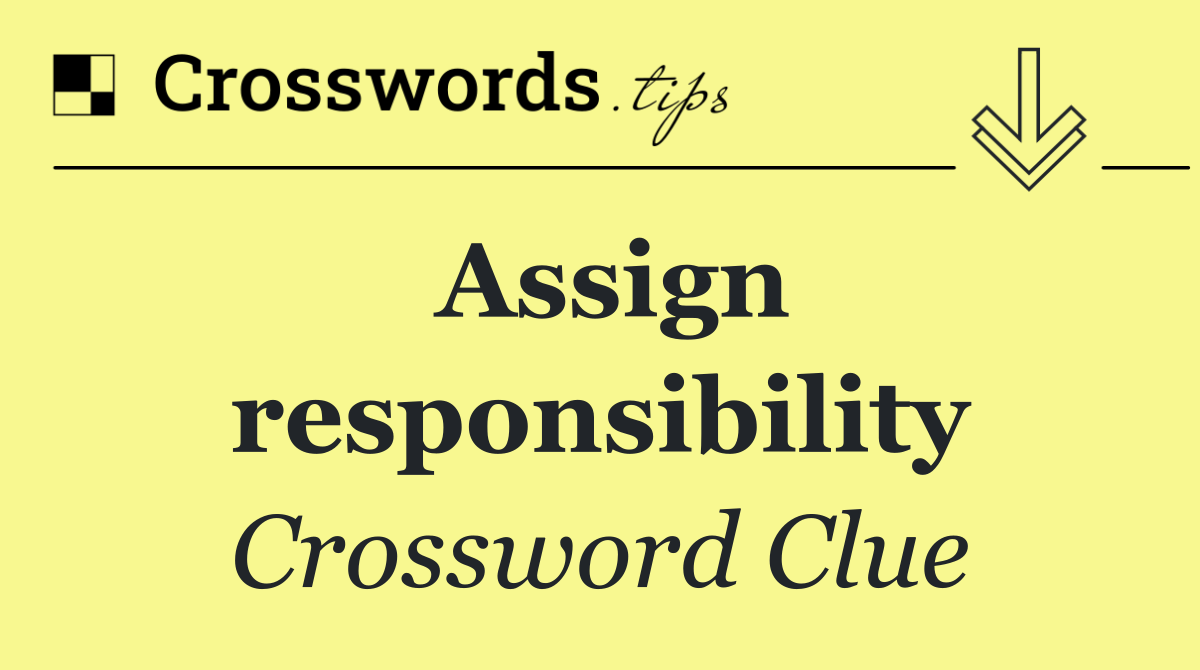 Assign responsibility