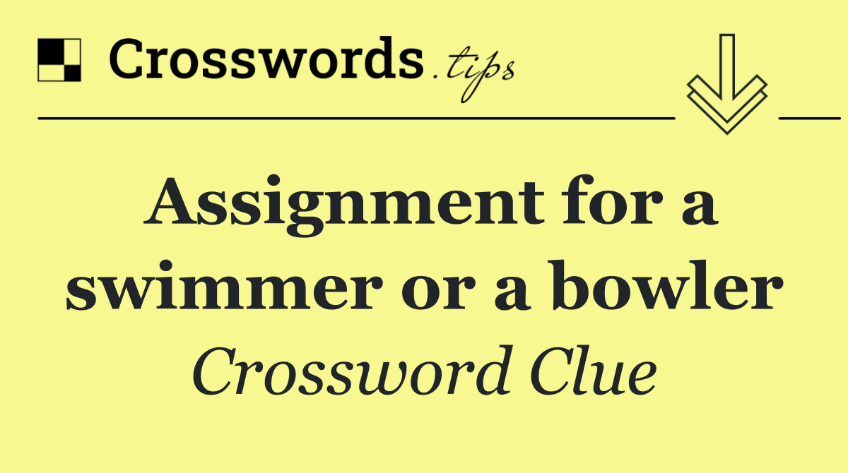 Assignment for a swimmer or a bowler