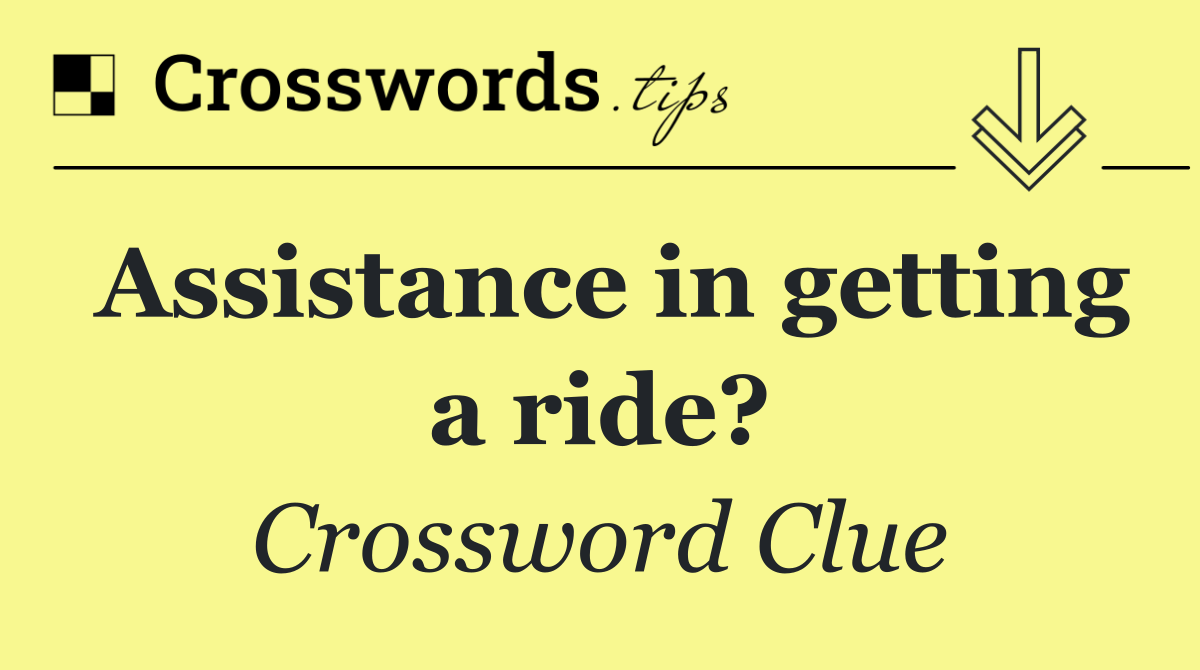 Assistance in getting a ride?