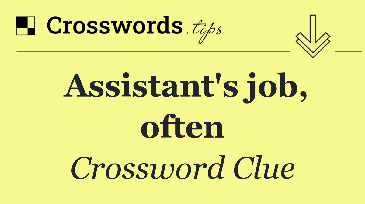Assistant's job, often