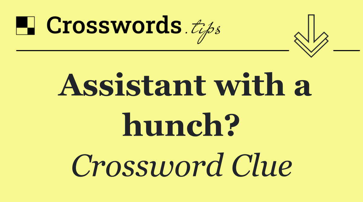 Assistant with a hunch?