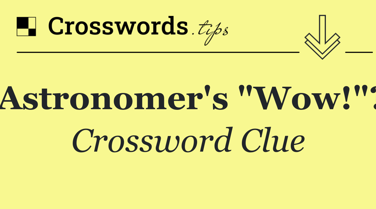 Astronomer's "Wow!"?