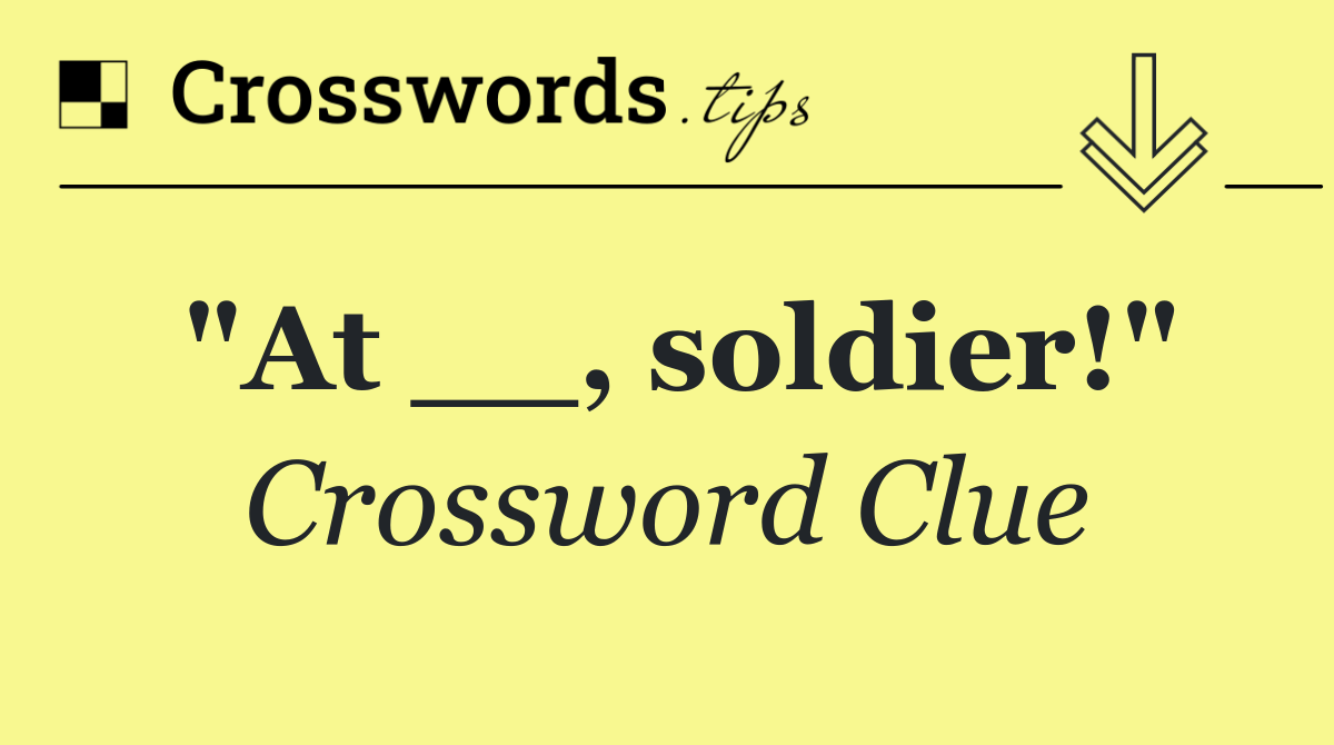 "At __, soldier!"