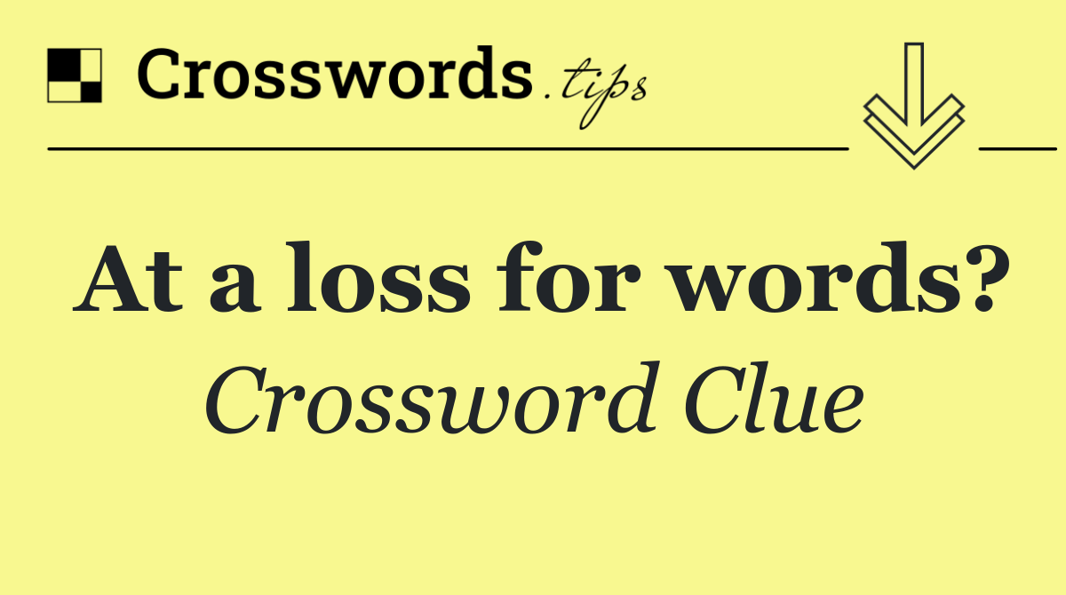 At a loss for words?