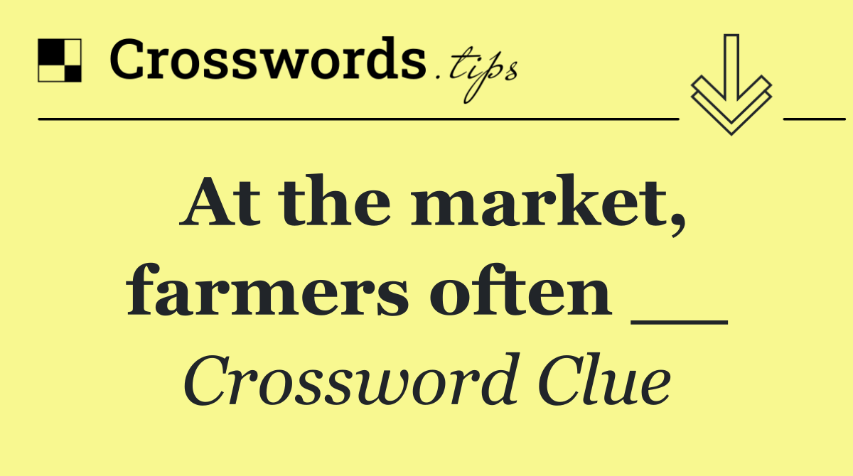 At the market, farmers often __