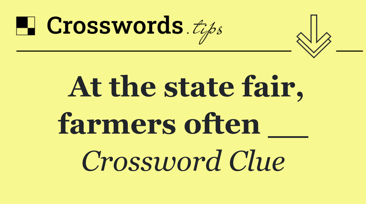 At the state fair, farmers often __