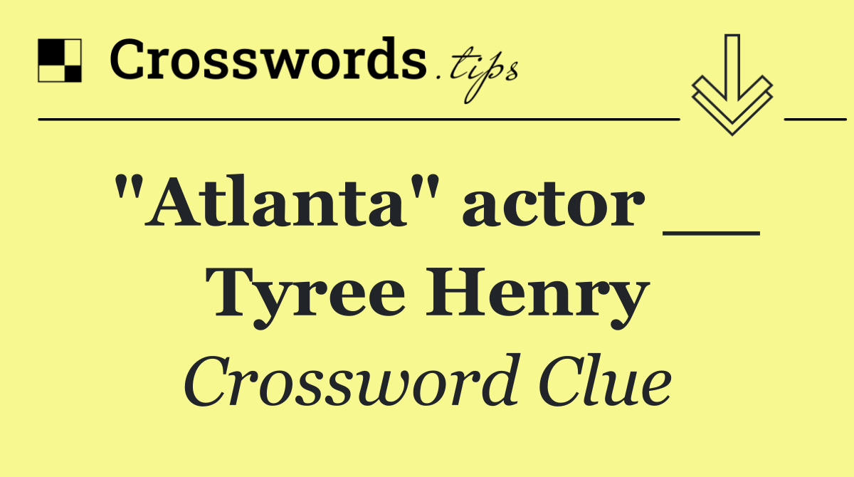 "Atlanta" actor __ Tyree Henry