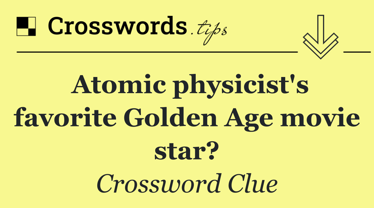 Atomic physicist's favorite Golden Age movie star?