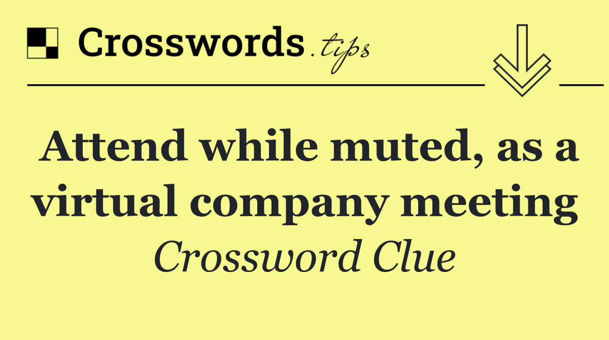 Attend while muted, as a virtual company meeting