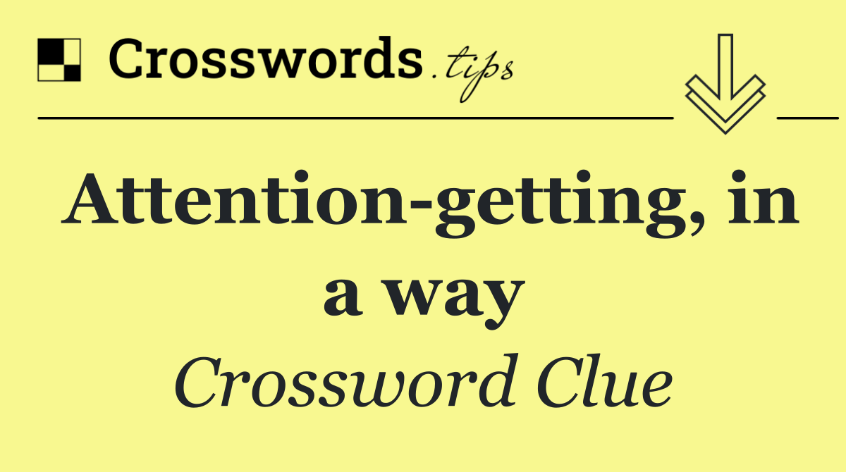 Attention getting, in a way