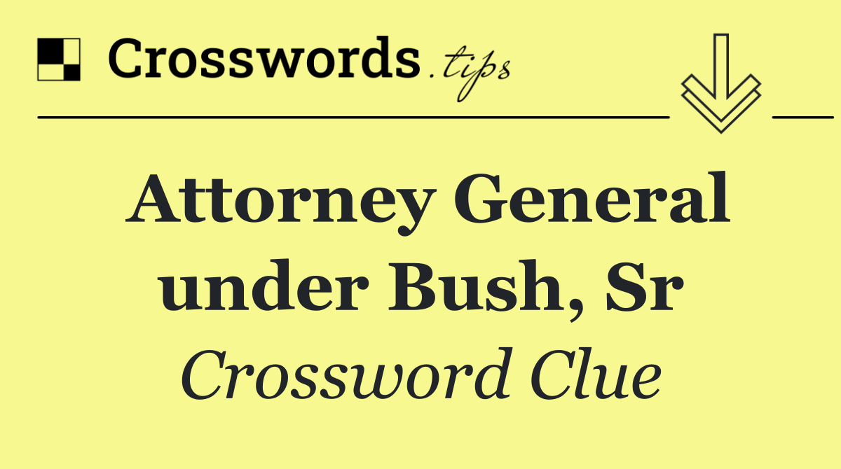 Attorney General under Bush, Sr