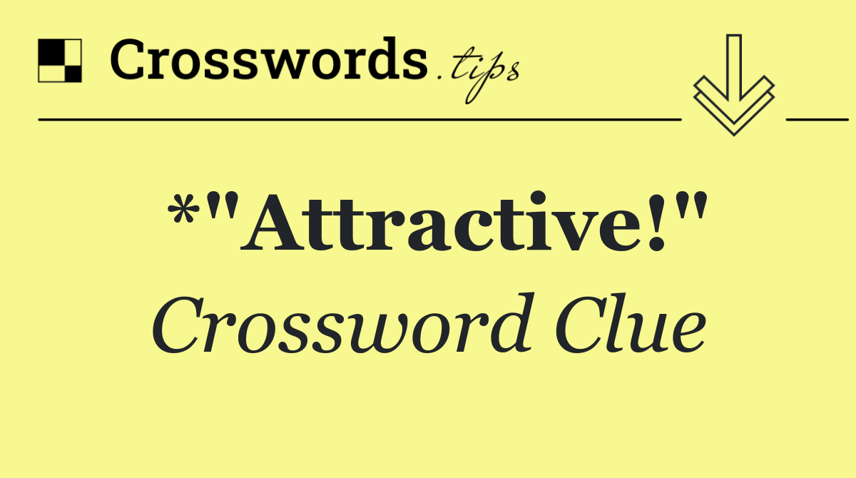 *"Attractive!"