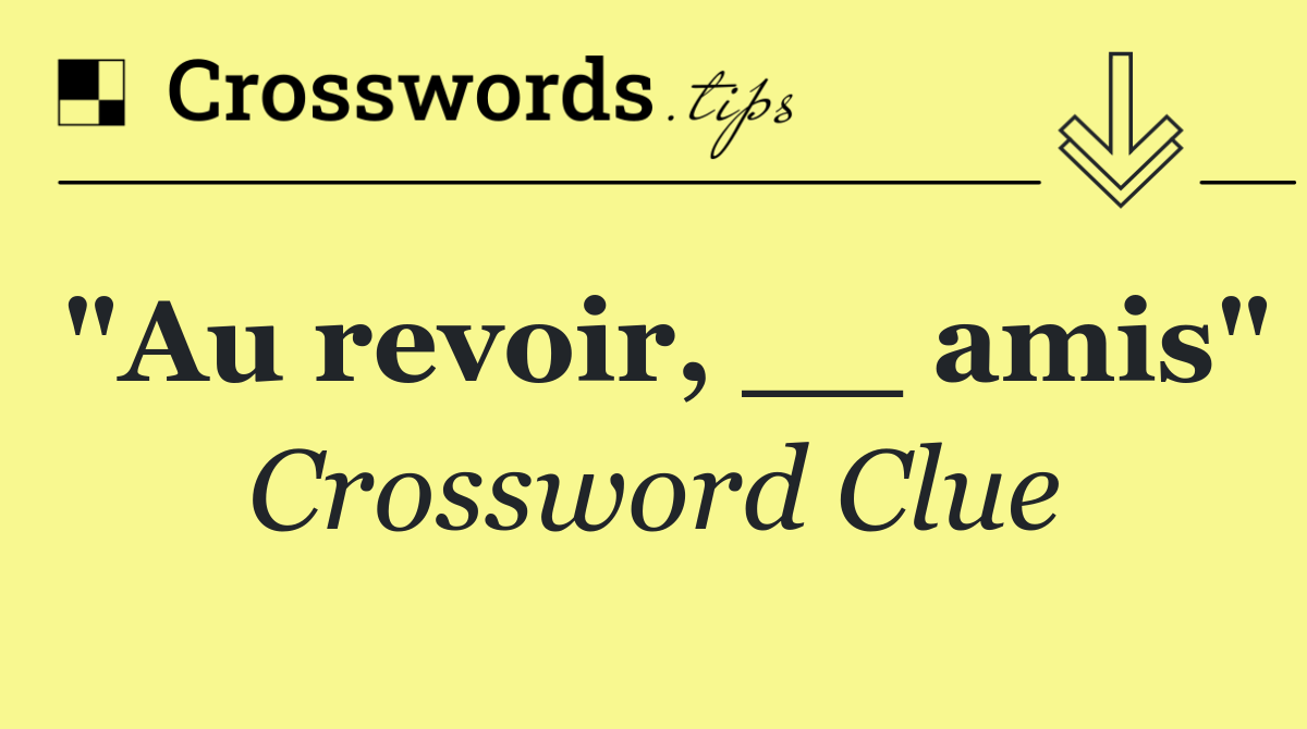 "Au revoir, __ amis"