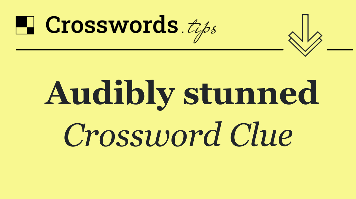 Audibly stunned