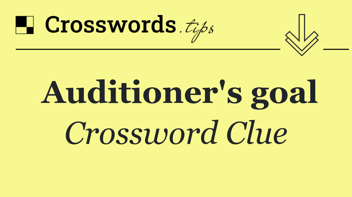 Auditioner's goal