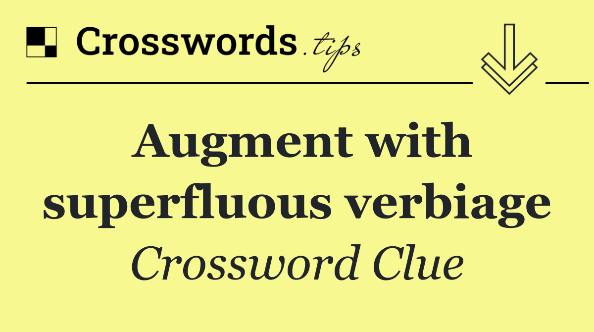 Augment with superfluous verbiage
