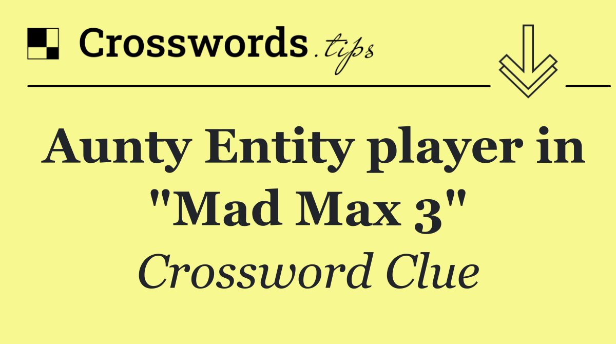 Aunty Entity player in "Mad Max 3"