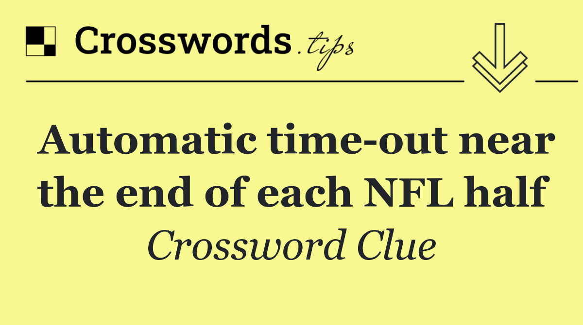 Automatic time out near the end of each NFL half