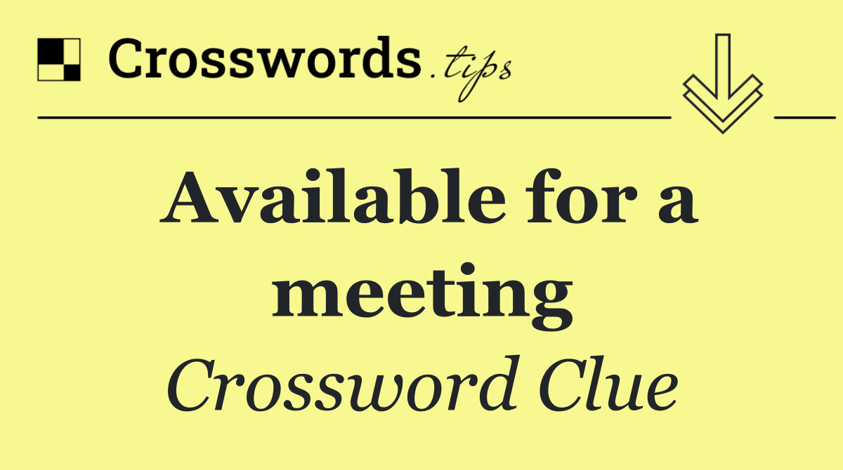 Available for a meeting