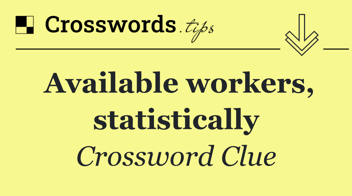 Available workers, statistically