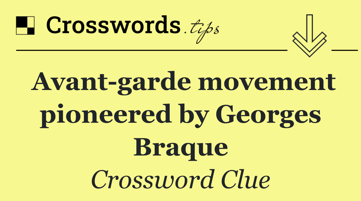 Avant garde movement pioneered by Georges Braque