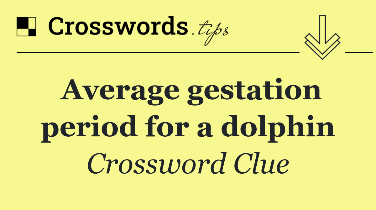 Average gestation period for a dolphin