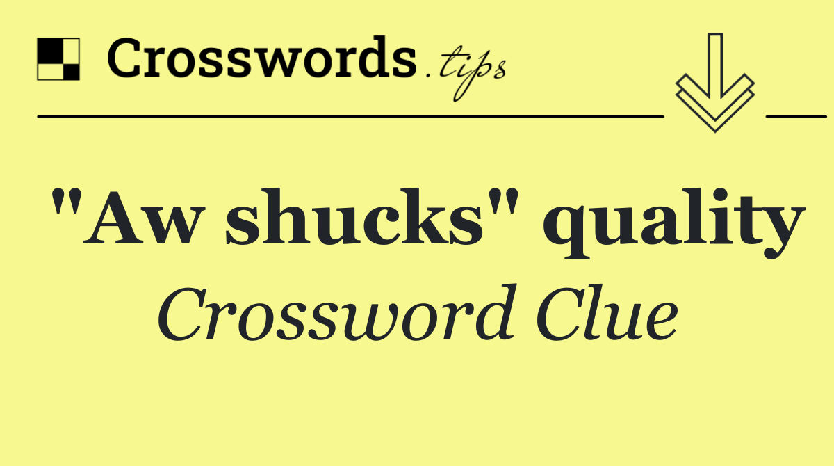 "Aw shucks" quality