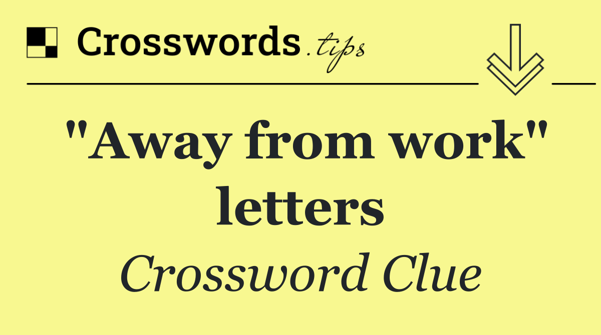 "Away from work" letters