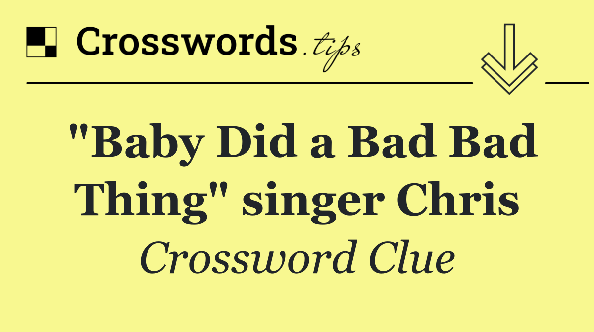 "Baby Did a Bad Bad Thing" singer Chris