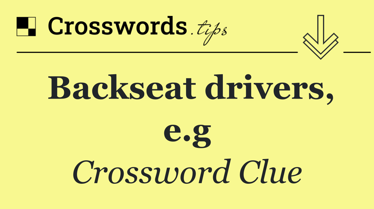 Backseat drivers, e.g