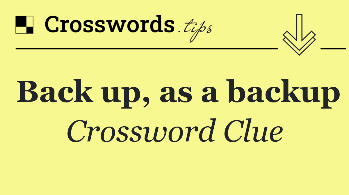 Back up, as a backup