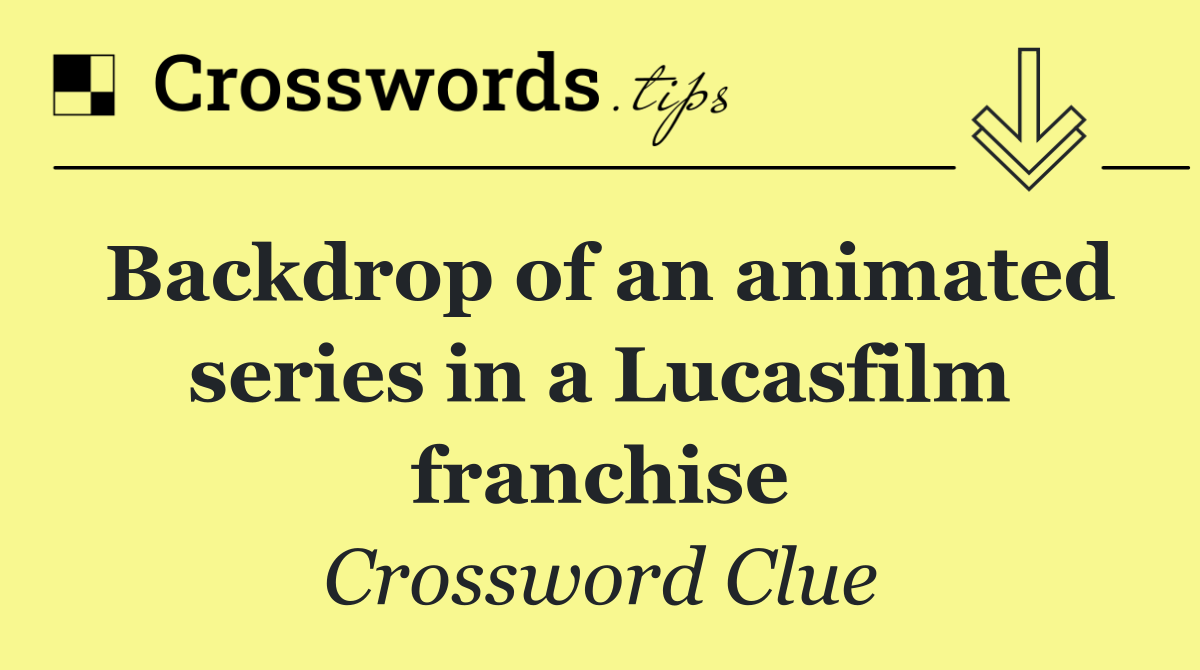 Backdrop of an animated series in a Lucasfilm franchise