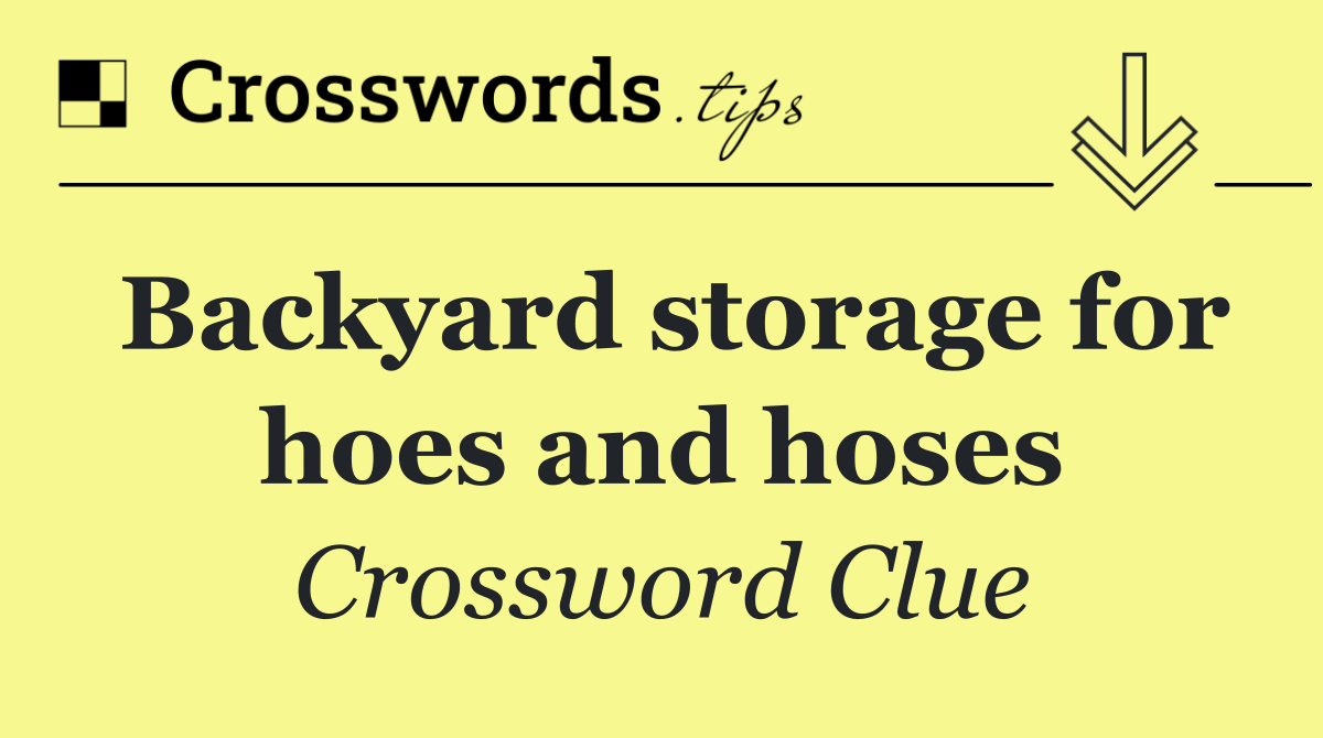 Backyard storage for hoes and hoses