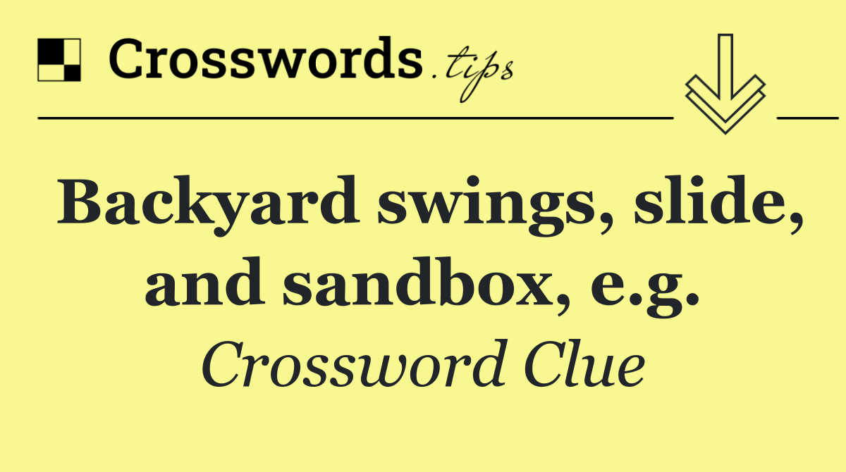 Backyard swings, slide, and sandbox, e.g.