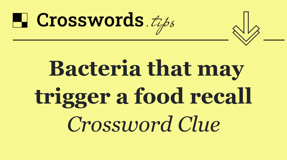 Bacteria that may trigger a food recall