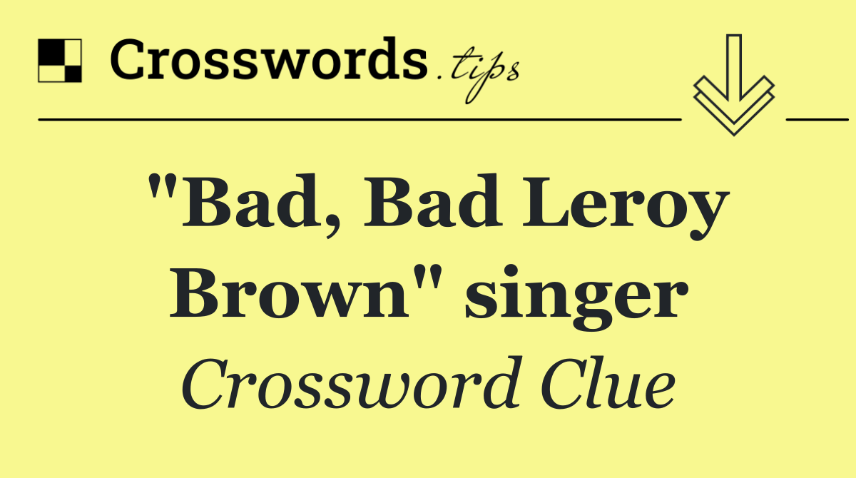 "Bad, Bad Leroy Brown" singer