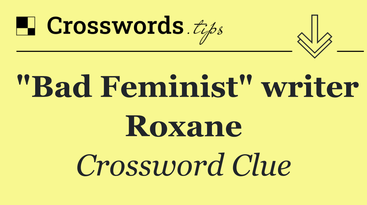 "Bad Feminist" writer Roxane