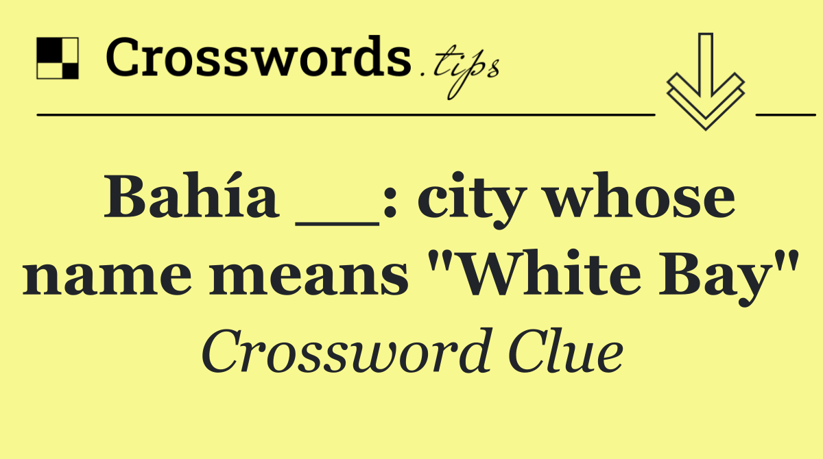 Bahía __: city whose name means "White Bay"