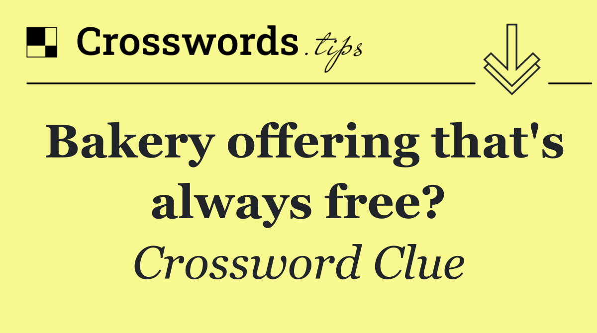 Bakery offering that's always free?