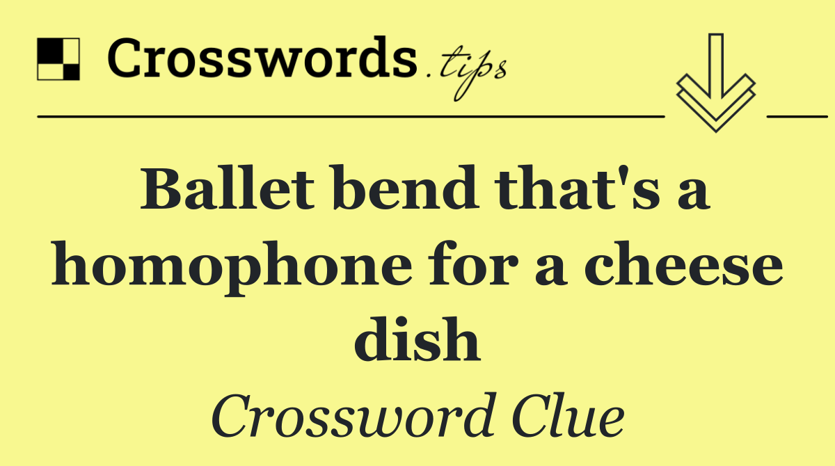 Ballet bend that's a homophone for a cheese dish