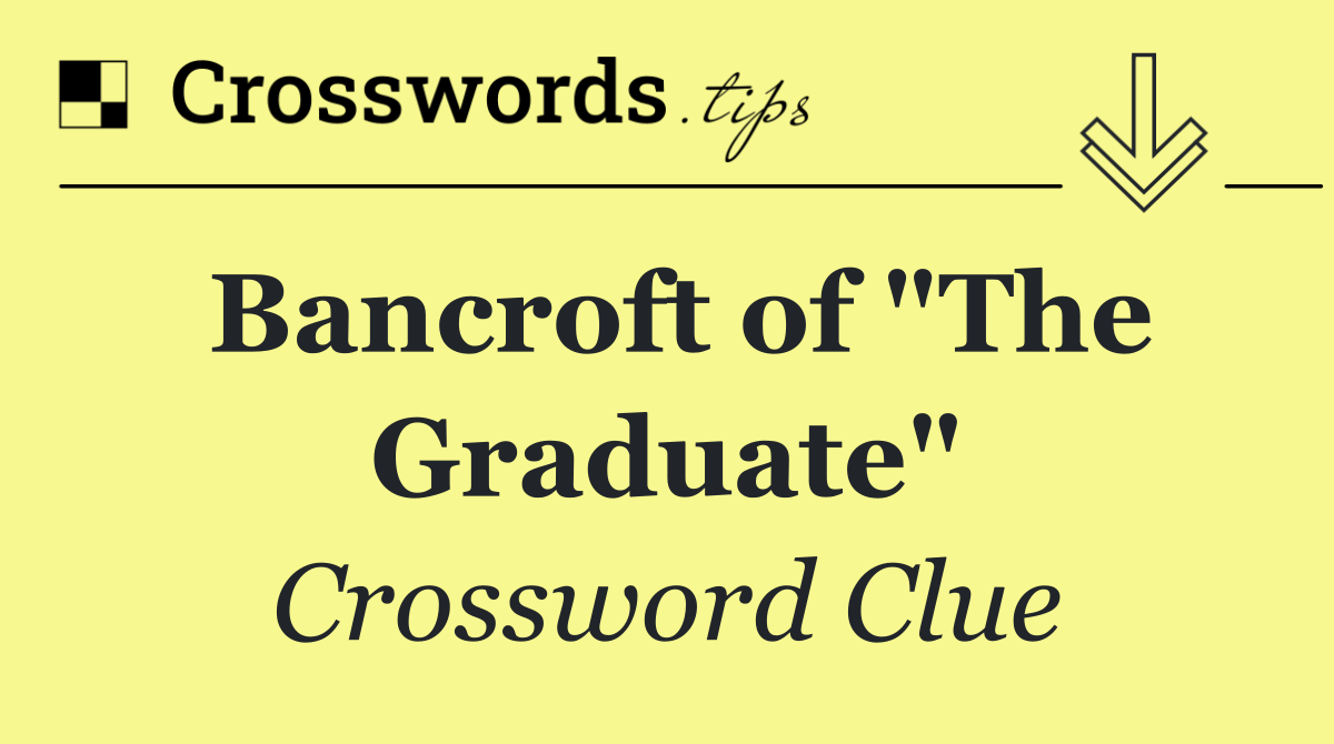 Bancroft of "The Graduate"